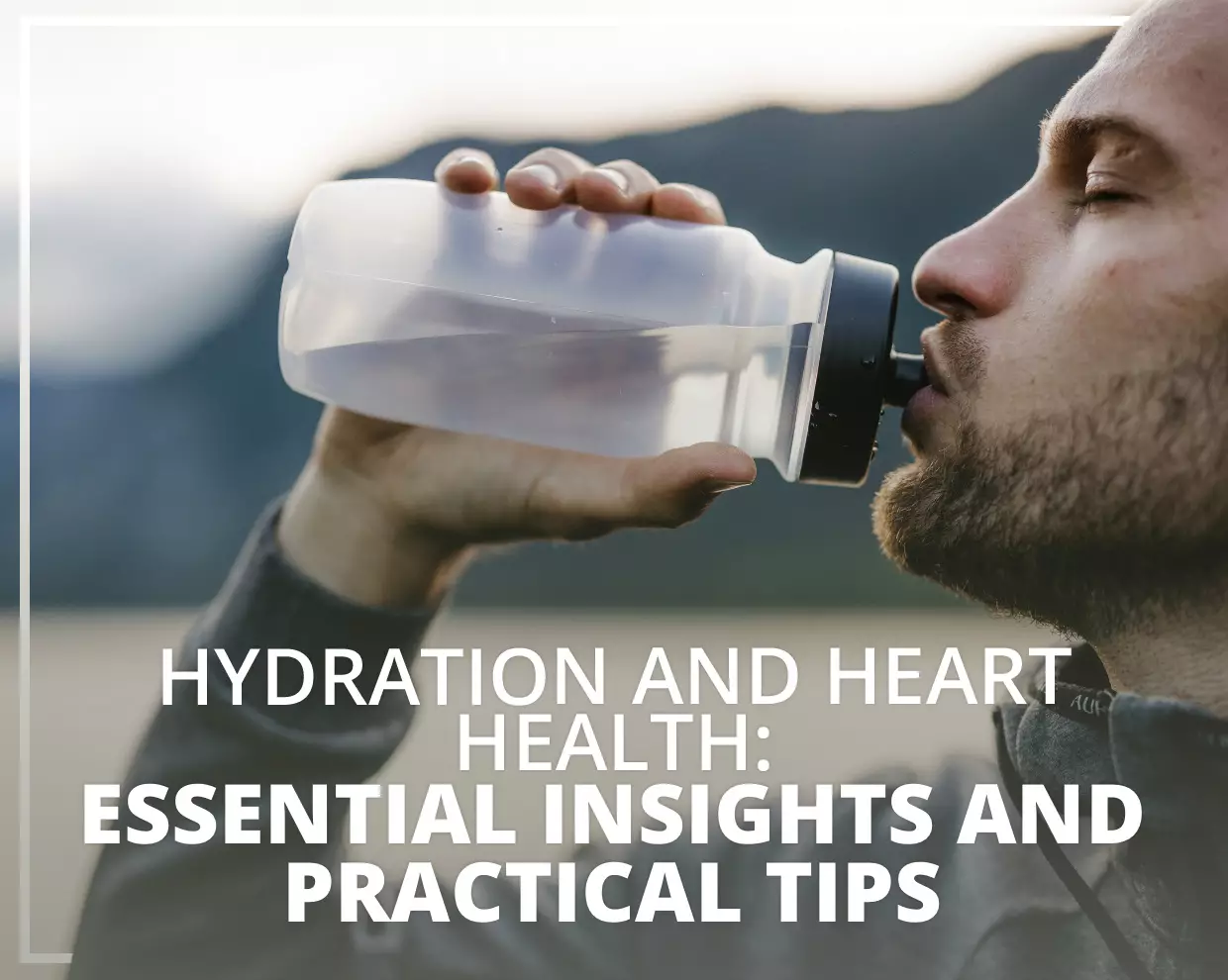 Hydration and Heart Health: Essential Insights and Practical Tips