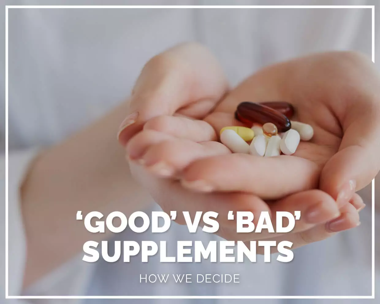 ‘Good’ vs ‘bad’ supplements - How we decide