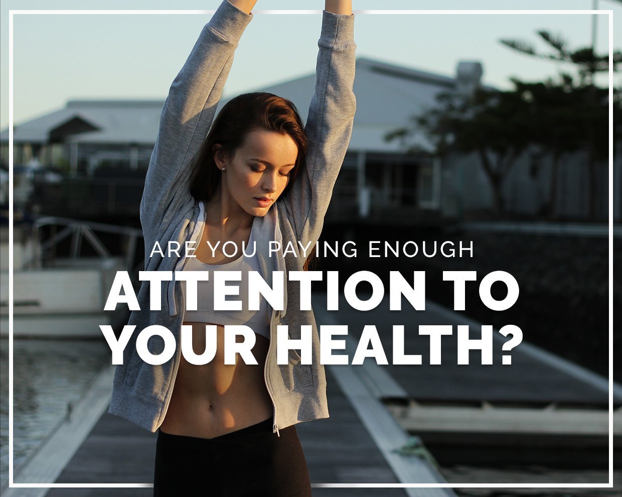 Are You Paying Enough Attention To Your Health