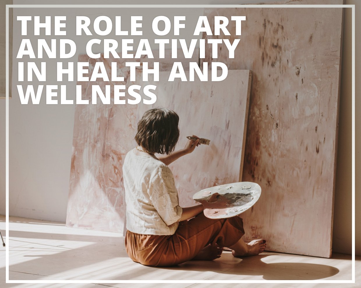 The Role of Art and Creativity in Health and Wellness 